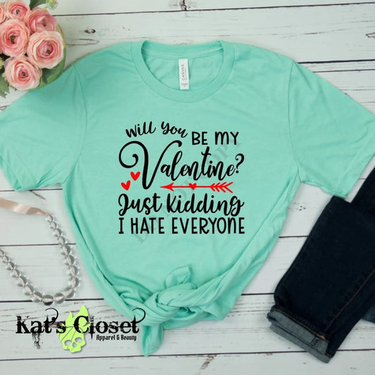 Be My Valentine? Just Kidding I Hate Everyone Custom Graphic T-Shirt MWTTee